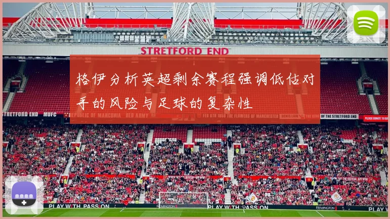 格伊分析英超剩余赛程强调低估对手的风险与足球的复杂性