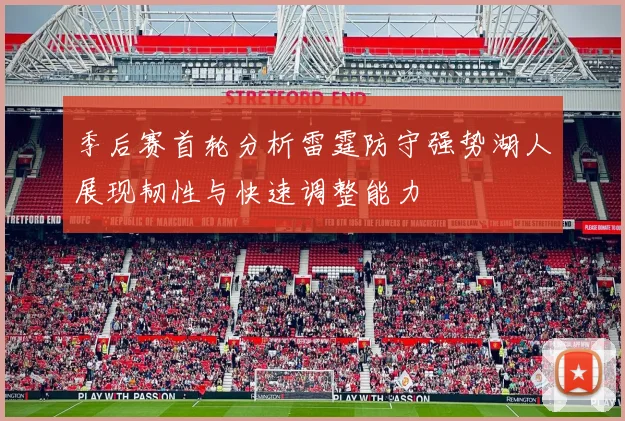 季后赛首轮分析雷霆防守强势湖人展现韧性与快速调整能力